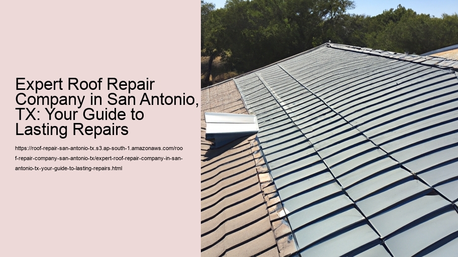 Expert Roof Repair Company in San Antonio, TX: Your Guide to Lasting Repairs